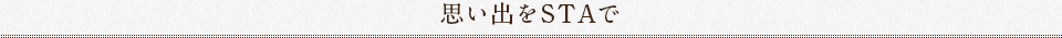 思い出をSTAで
